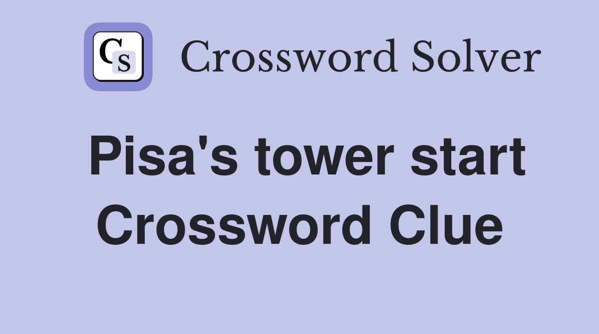 Pisa's tower start Crossword Clue