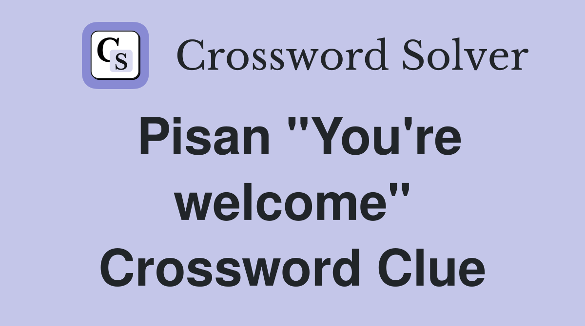 Pisan "You're welcome" Crossword Clue