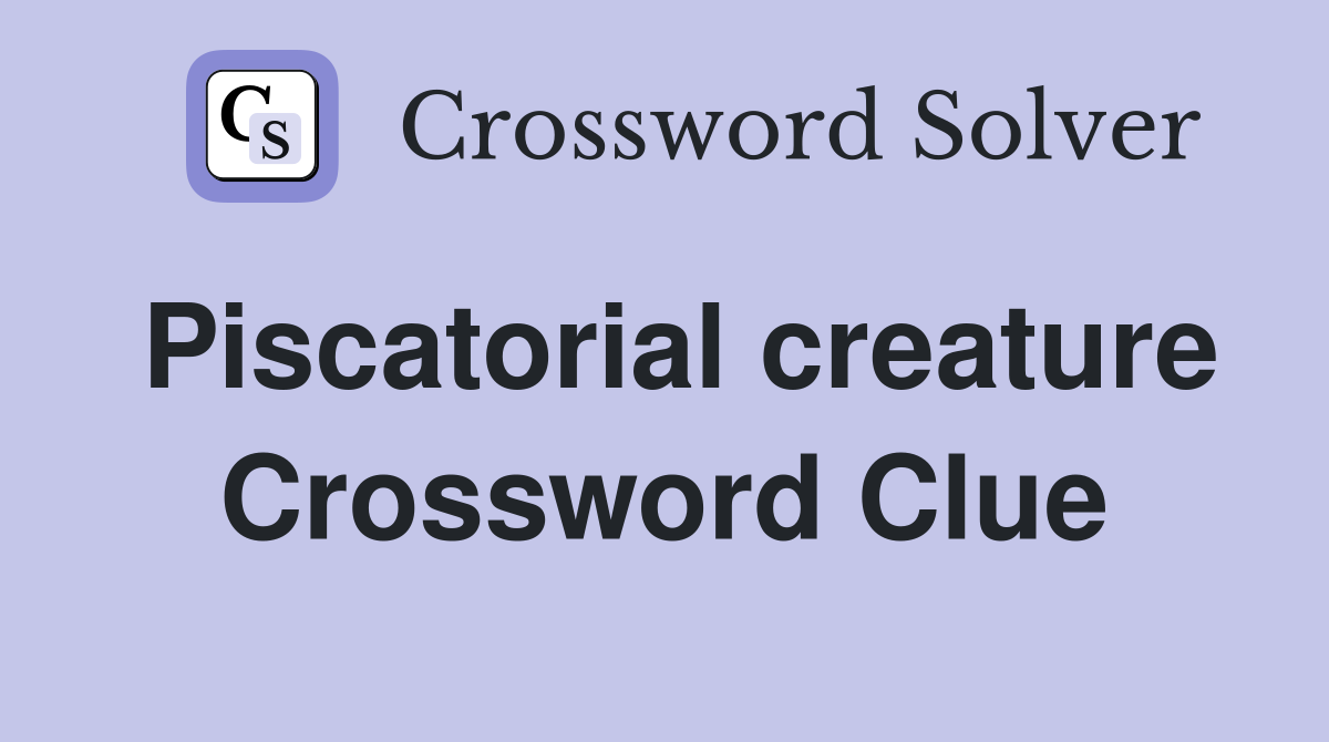 Piscatorial creature Crossword Clue