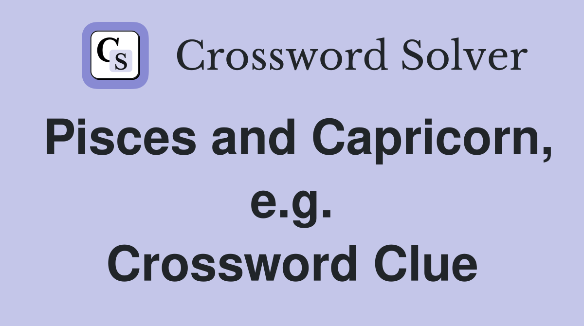 Pisces and Capricorn, e.g. Crossword Clue