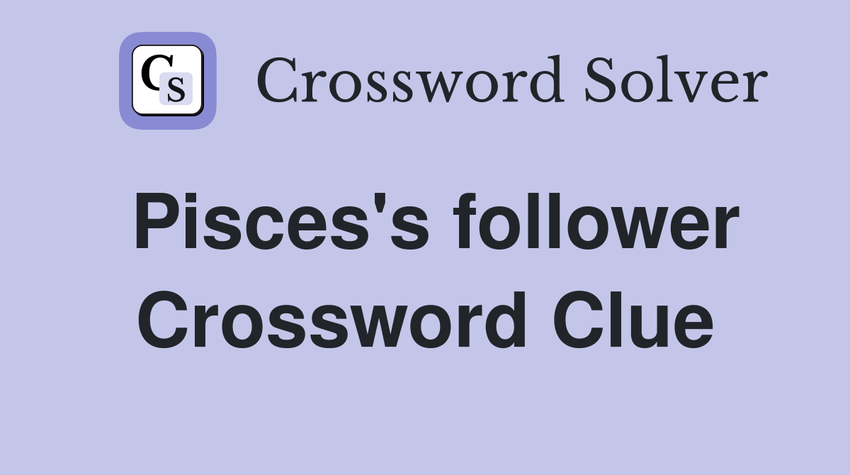 Pisces's follower Crossword Clue