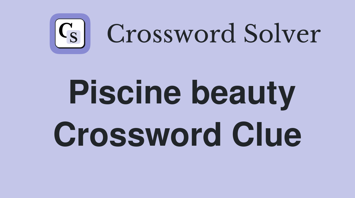 Piscine beauty Crossword Clue
