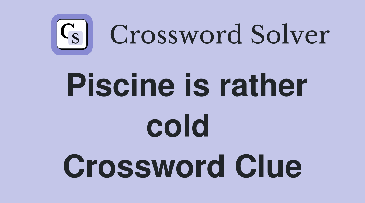 Piscine is rather cold  Crossword Clue