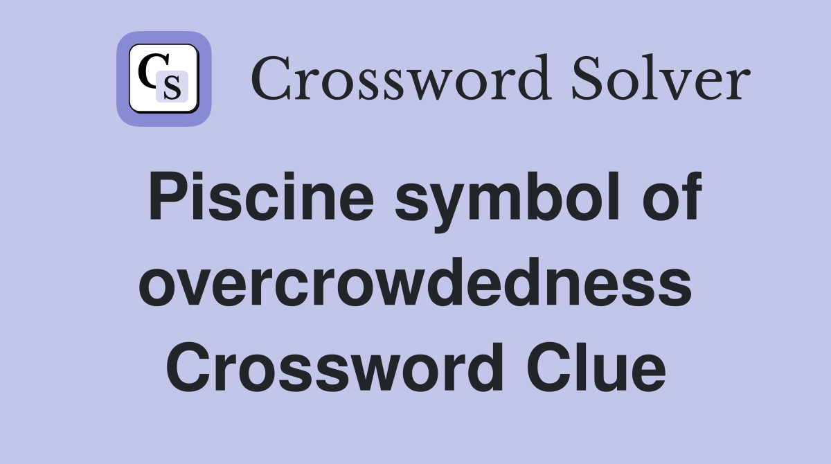 Piscine symbol of overcrowdedness Crossword Clue
