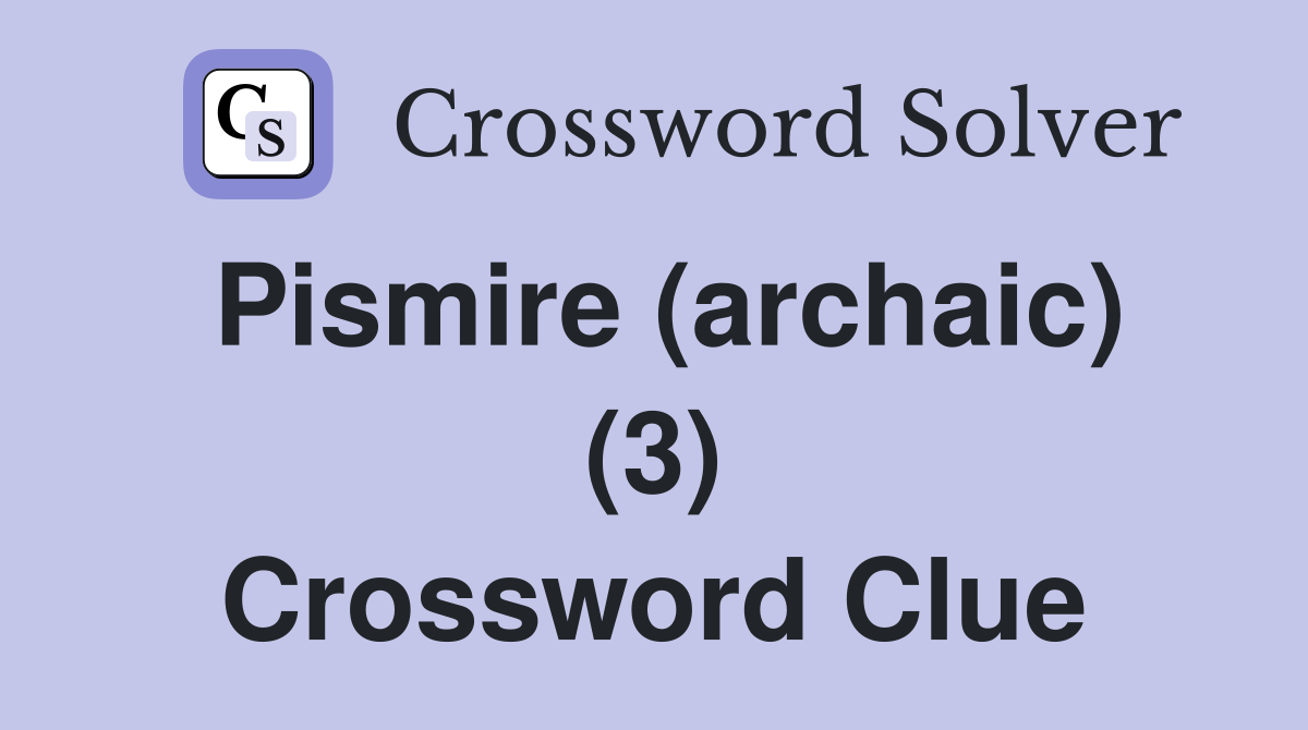 Pismire (archaic) (3) Crossword Clue