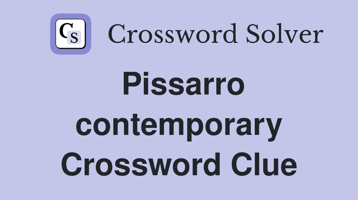 Pissarro contemporary Crossword Clue