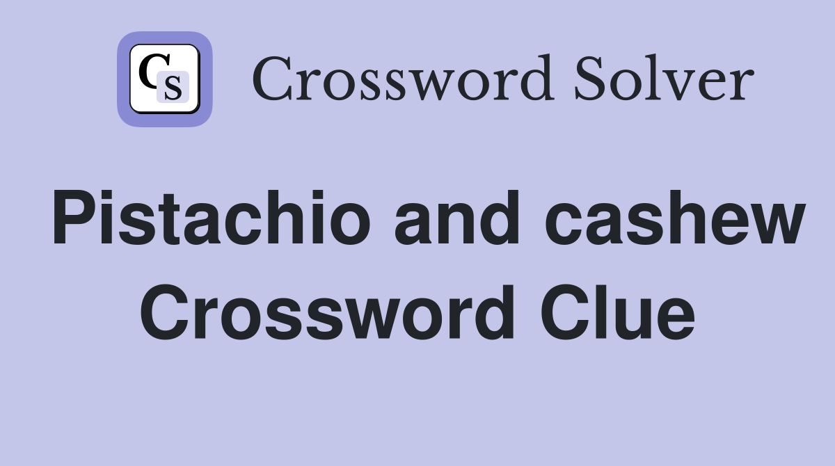 Pistachio and cashew Crossword Clue