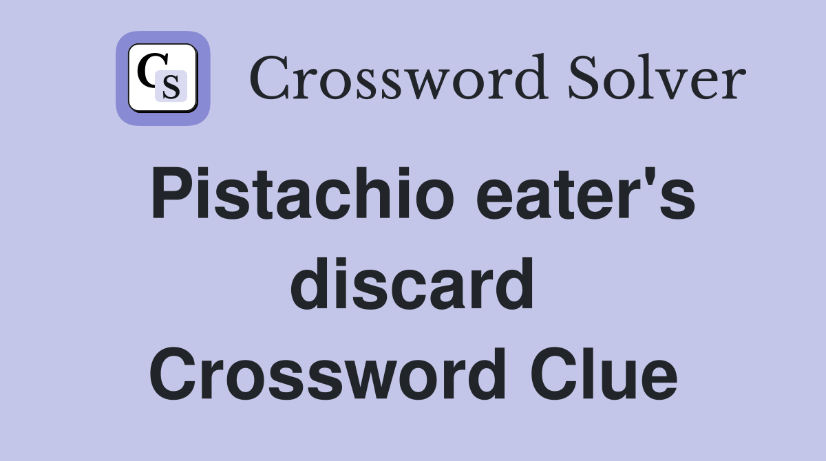 Pistachio eater's discard Crossword Clue
