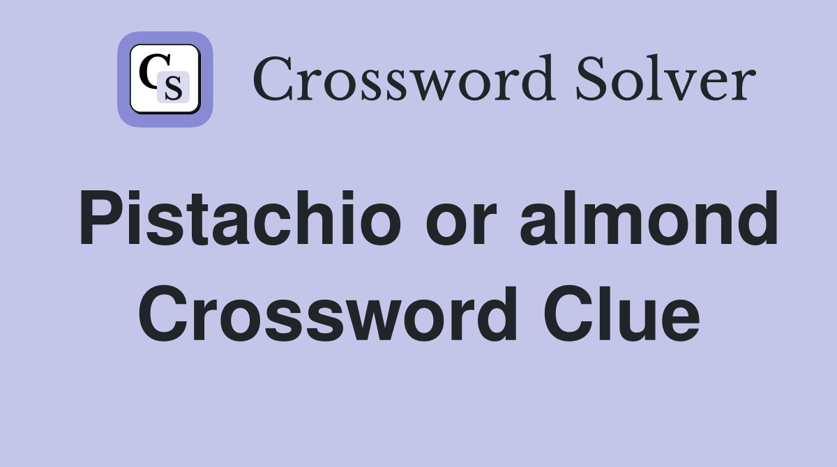 Pistachio or almond Crossword Clue
