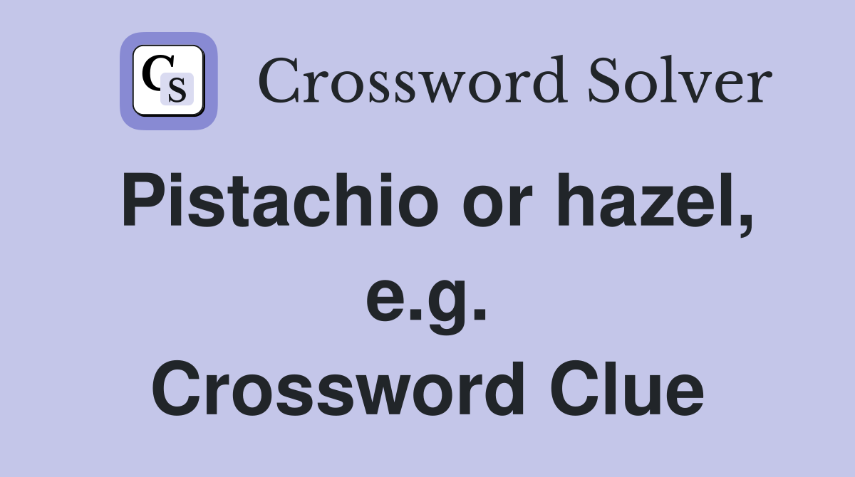 Pistachio or hazel, e.g. Crossword Clue