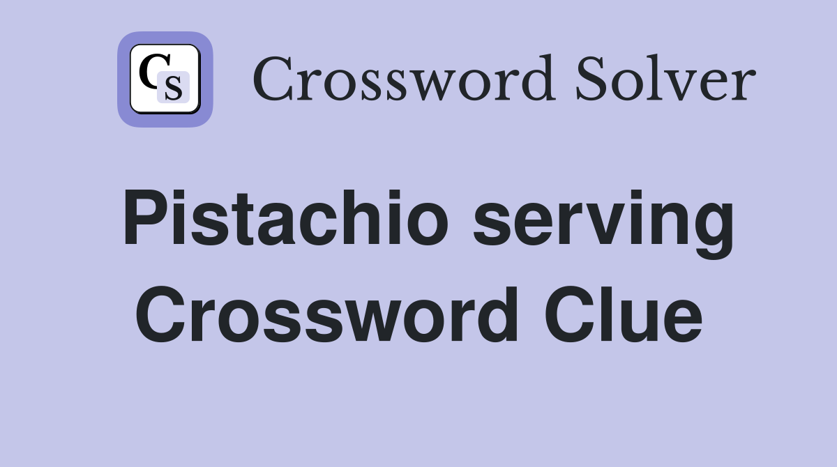 Pistachio serving Crossword Clue