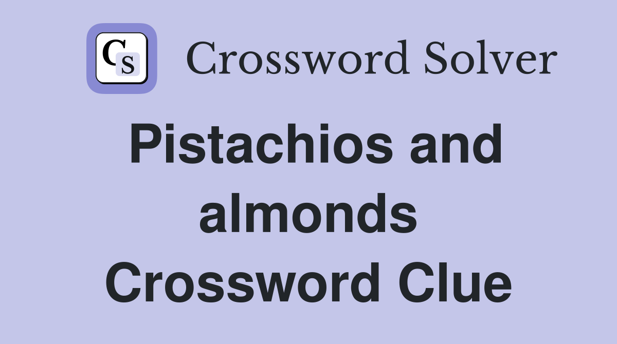 Pistachios and almonds Crossword Clue