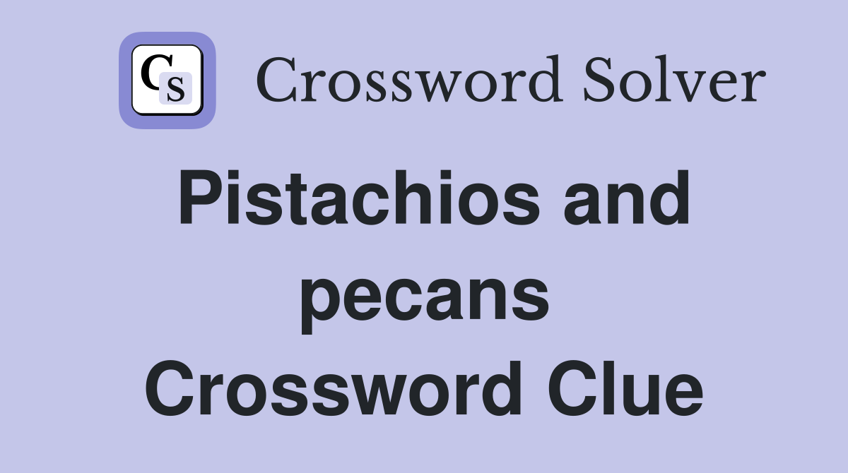 Pistachios and pecans Crossword Clue