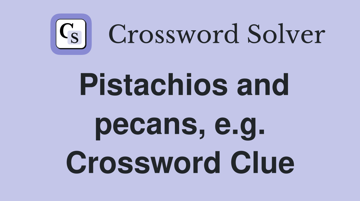Pistachios and pecans, e.g. Crossword Clue