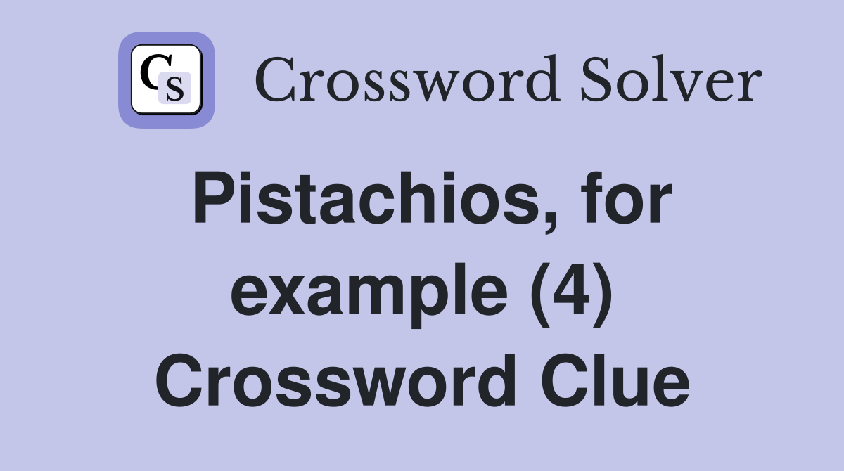 Pistachios, for example (4) Crossword Clue