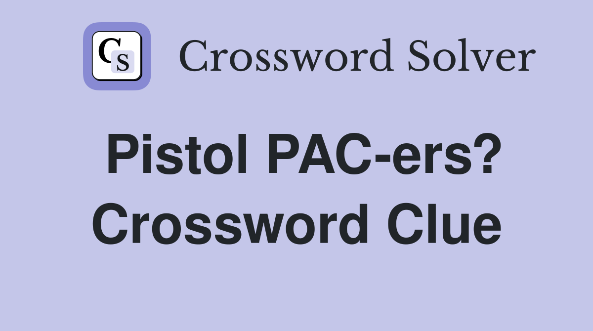 Pistol PAC-ers? Crossword Clue