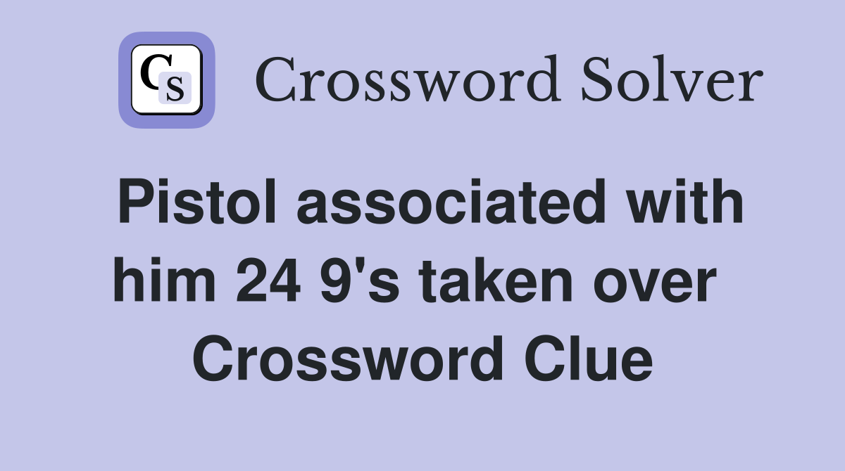 Pistol associated with him 24 9's taken over  Crossword Clue
