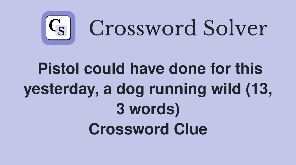 Pistol could have done for this yesterday, a dog running wild (13, 3 words) Crossword Clue