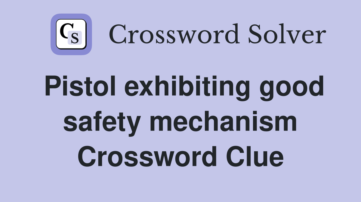 Pistol exhibiting good safety mechanism Crossword Clue