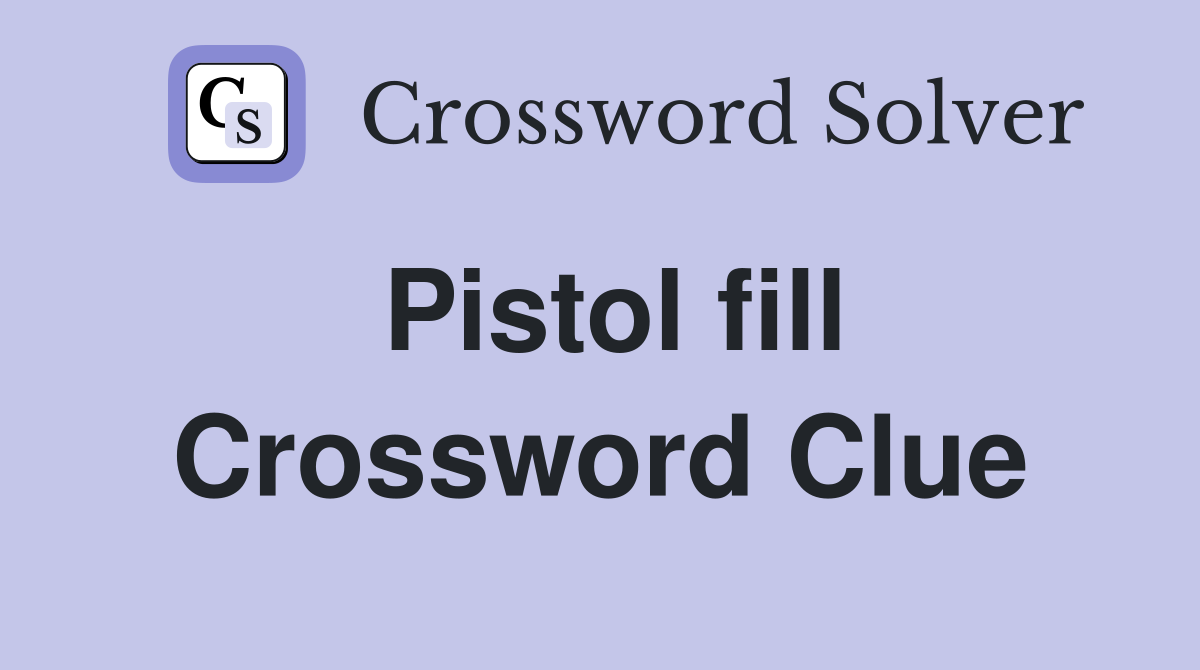 Pistol fill Crossword Clue