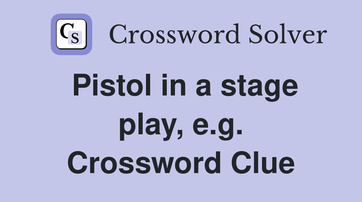 Pistol in a stage play, e.g. Crossword Clue