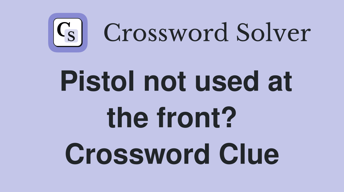 Pistol not used at the front? Crossword Clue