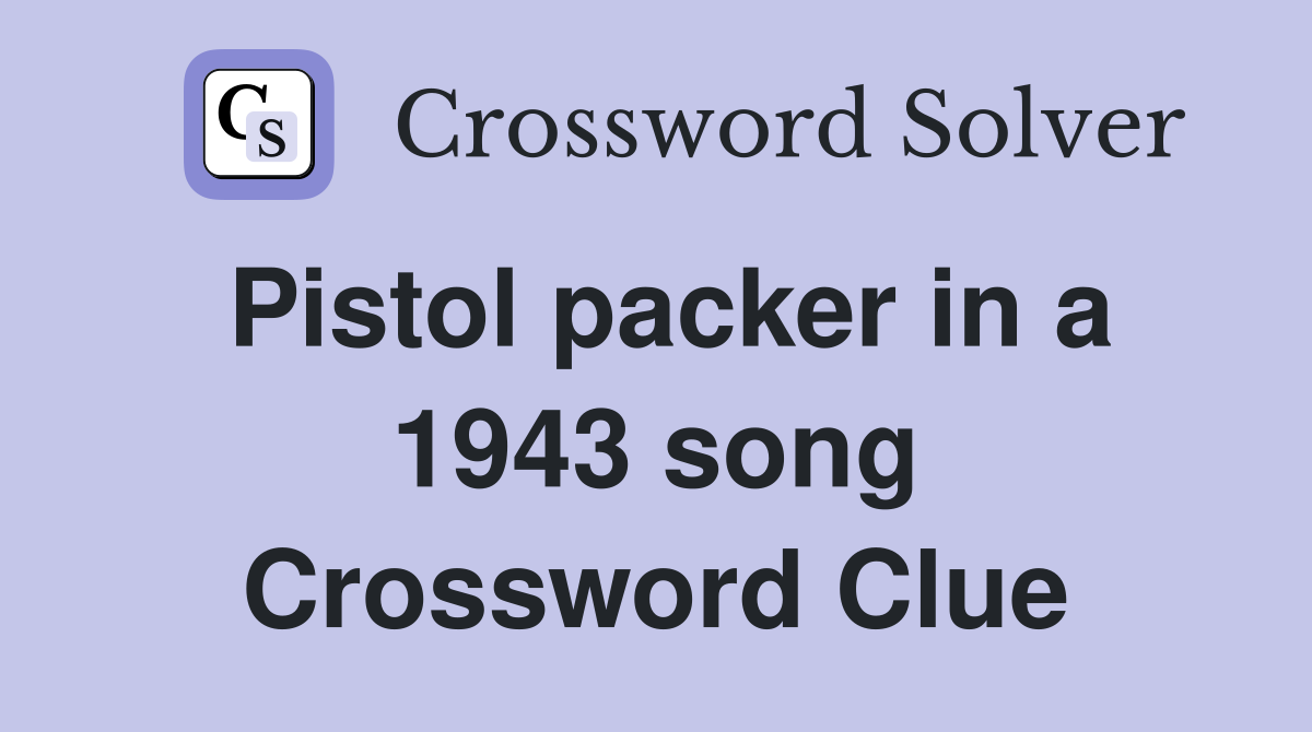 Pistol packer in a 1943 song Crossword Clue