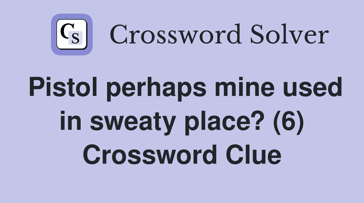 Pistol perhaps mine used in sweaty place? (6) Crossword Clue