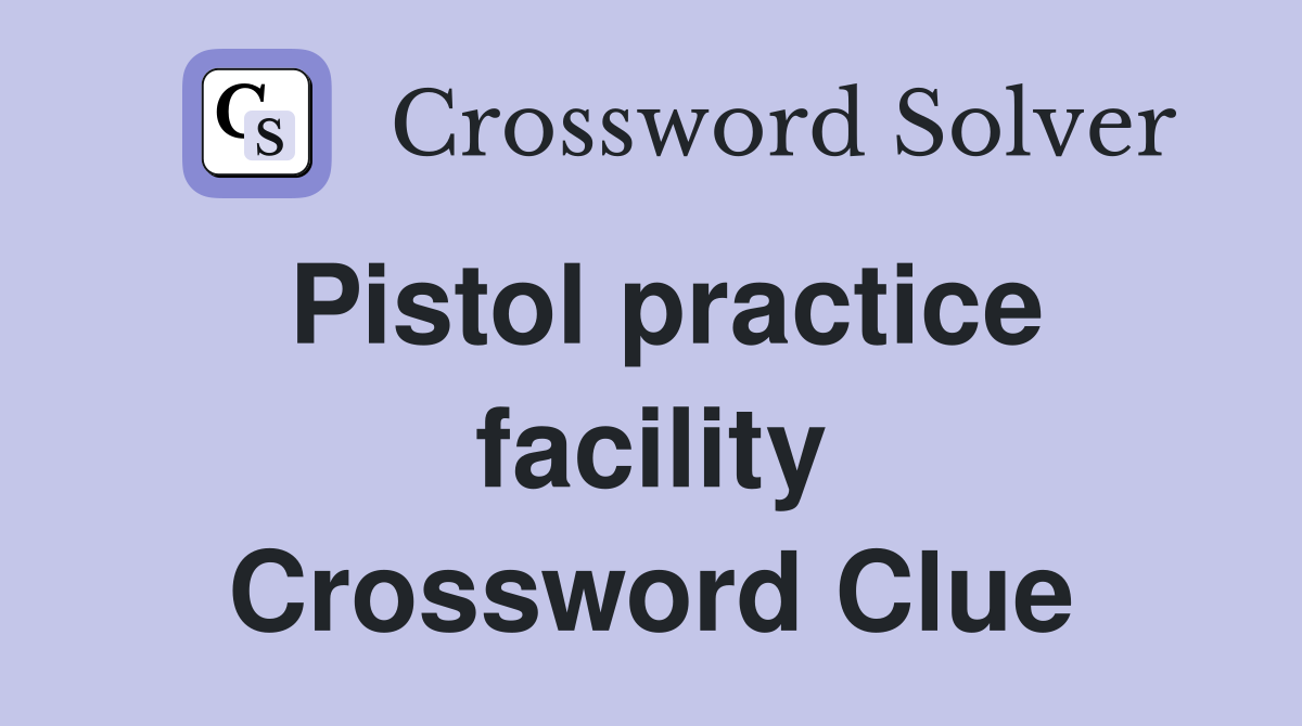 Pistol practice facility Crossword Clue
