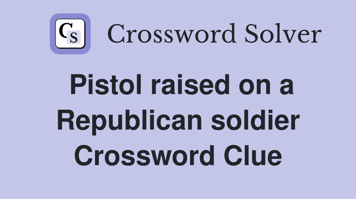 Pistol raised on a Republican soldier Crossword Clue