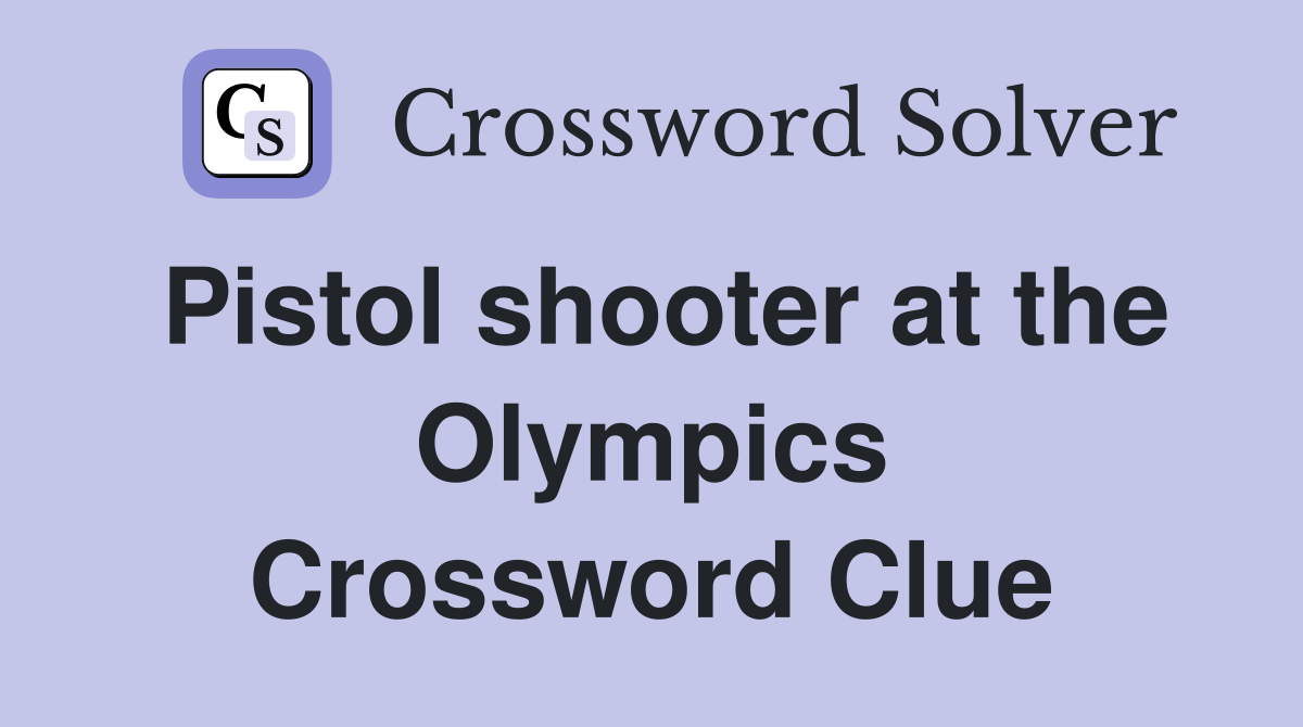Pistol shooter at the Olympics Crossword Clue