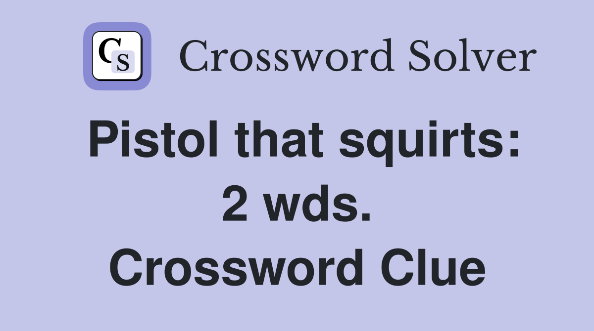 Pistol that squirts: 2 wds. Crossword Clue