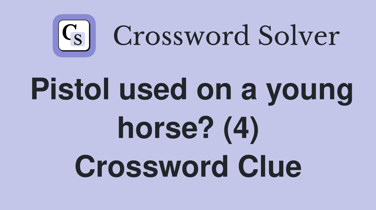 Pistol used on a young horse? (4) Crossword Clue
