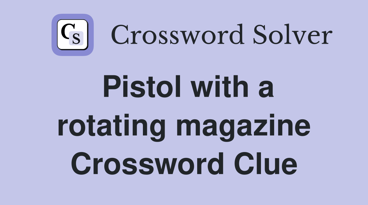 Pistol with a rotating magazine Crossword Clue