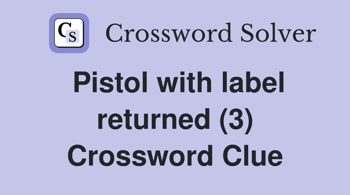 Pistol with label returned (3) Crossword Clue