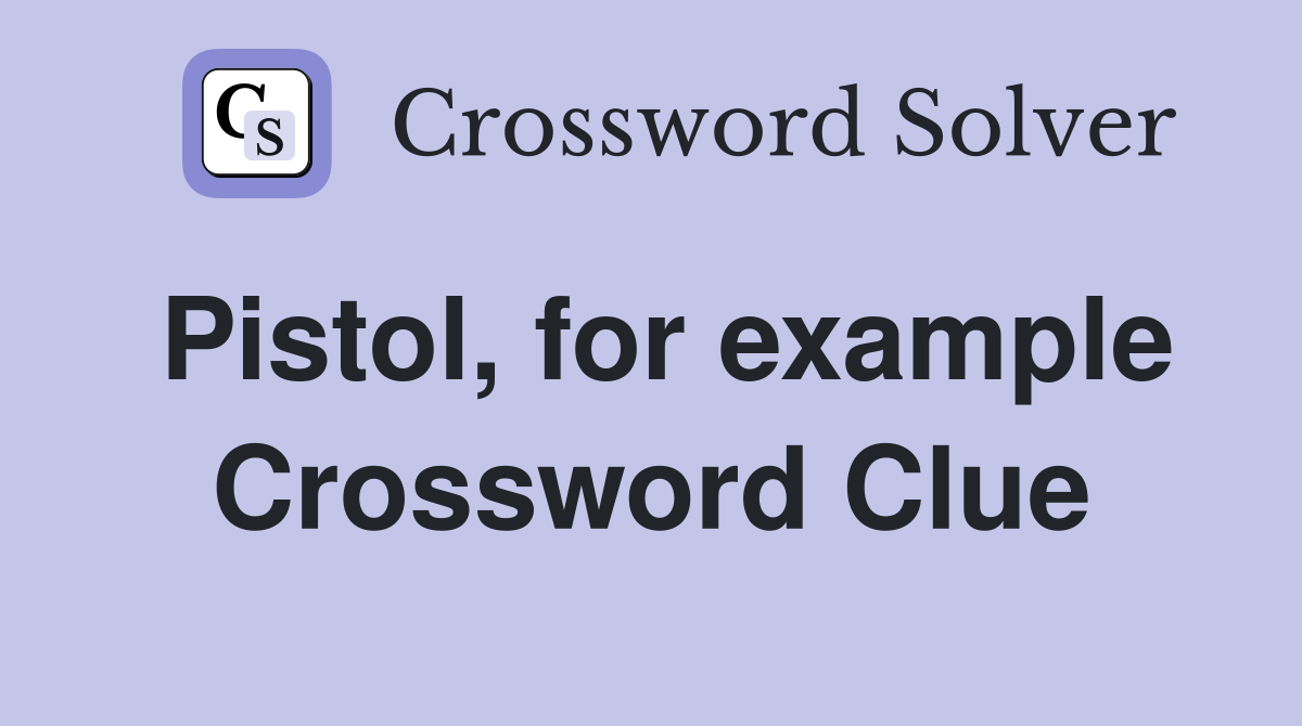 Pistol, for example Crossword Clue