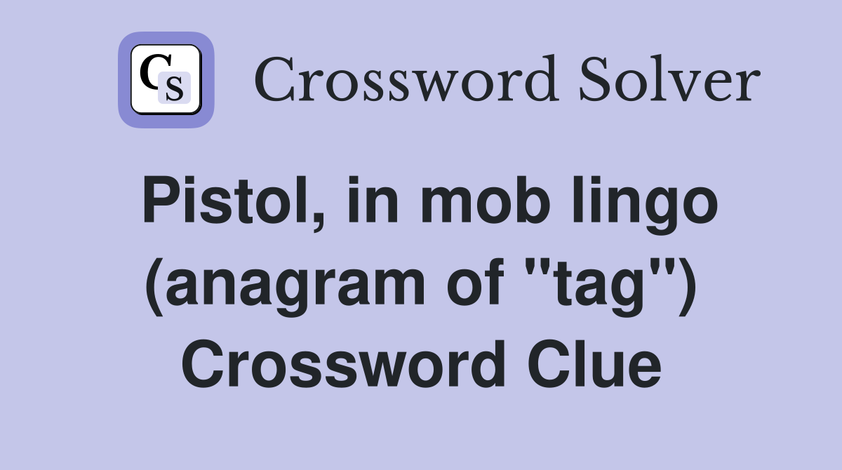 Pistol, in mob lingo (anagram of "tag") Crossword Clue