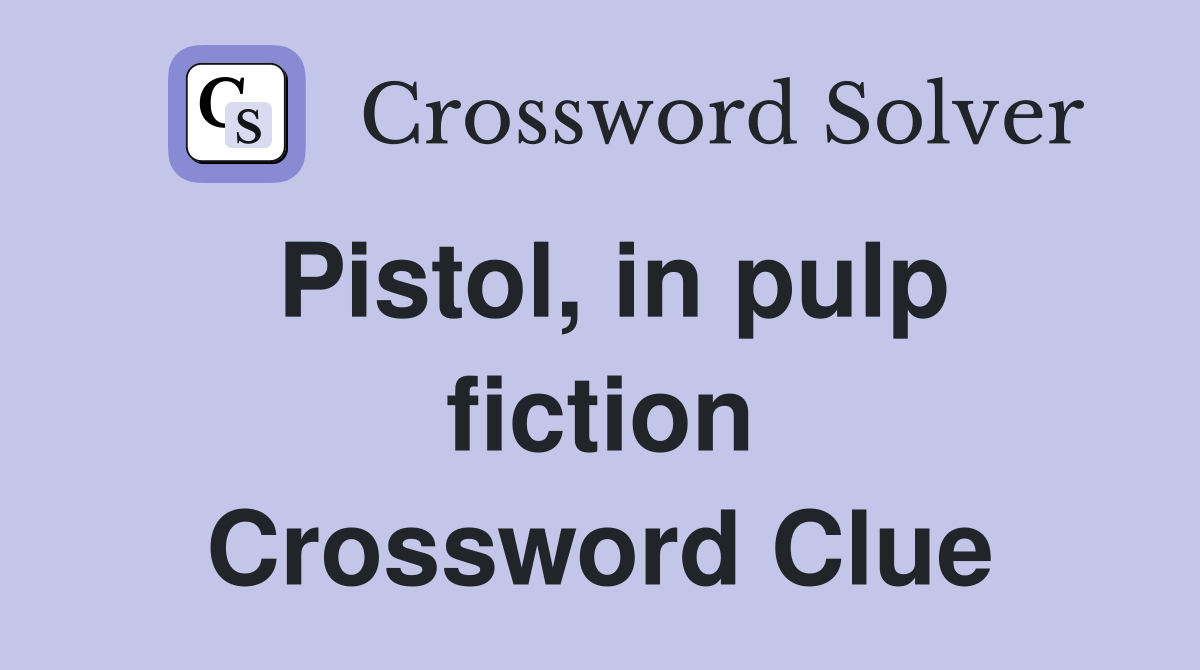 Pistol, in pulp fiction Crossword Clue