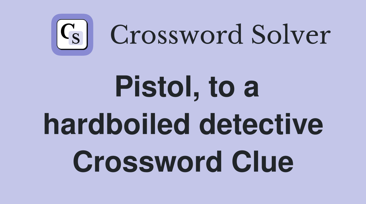 Pistol, to a hardboiled detective Crossword Clue