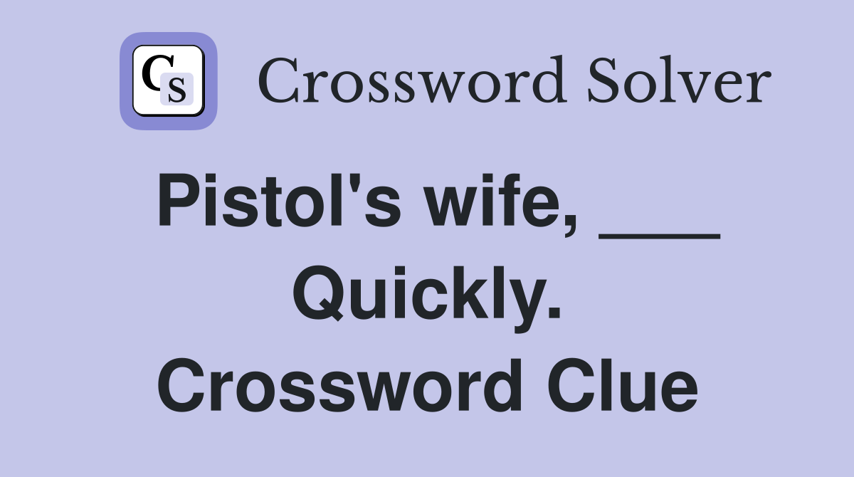 Pistol's wife, ___ Quickly. Crossword Clue