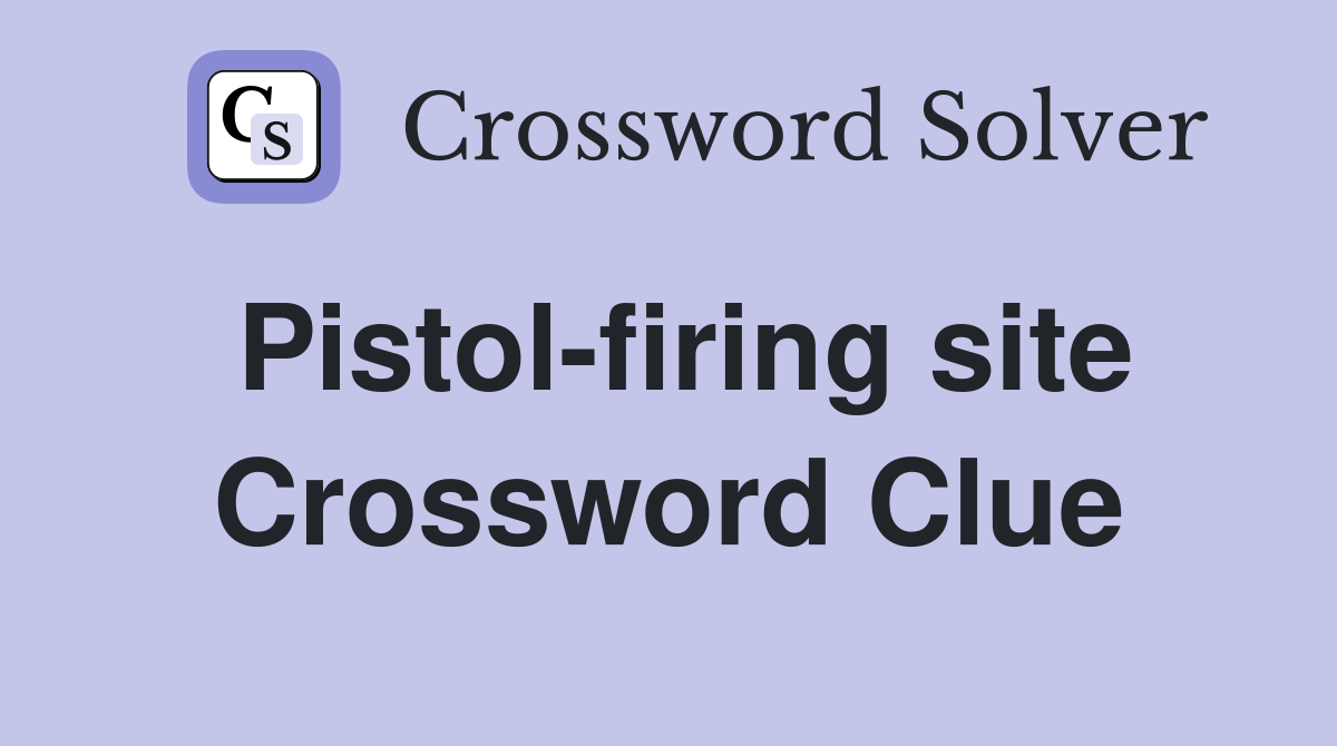 Pistol-firing site Crossword Clue