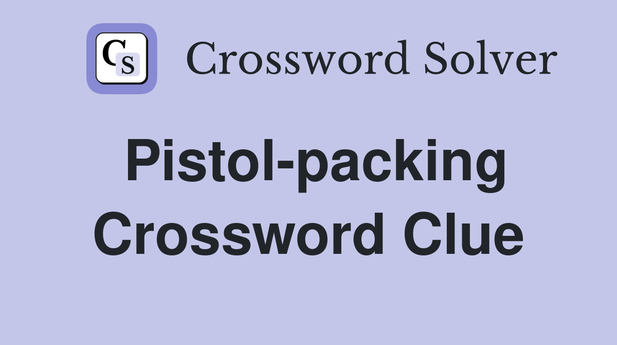 Pistol-packing Crossword Clue