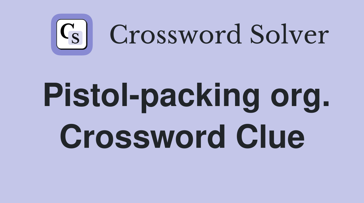Pistol-packing org. Crossword Clue