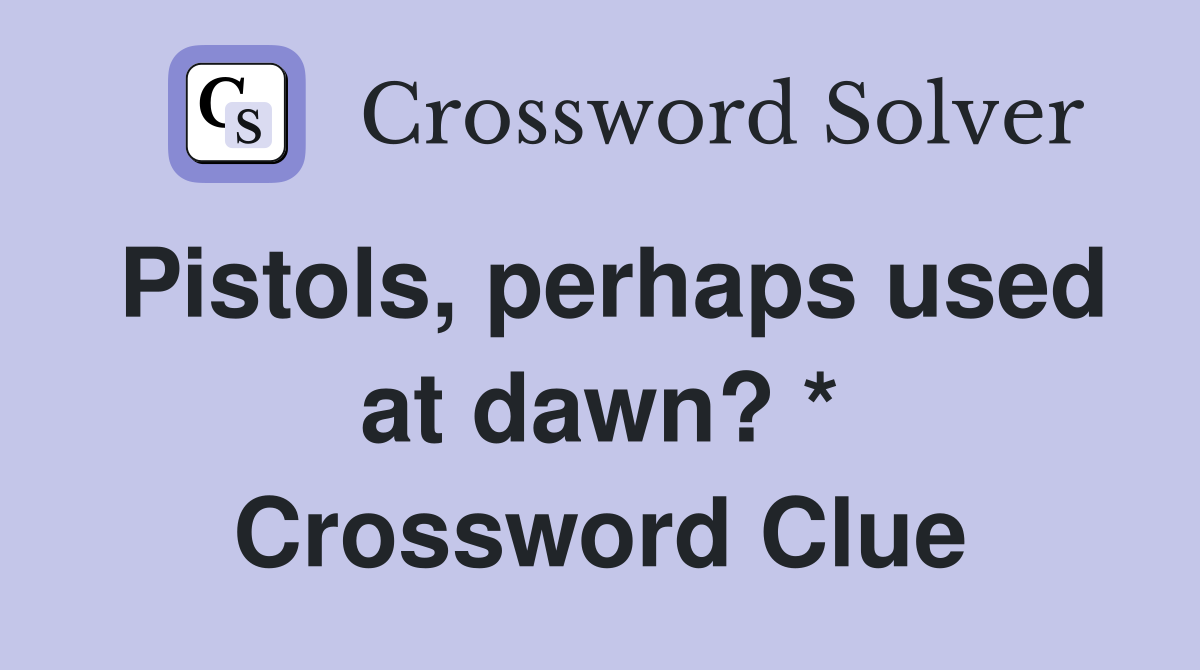 Pistols, perhaps used at dawn? * Crossword Clue