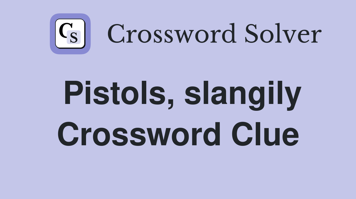Pistols, slangily Crossword Clue