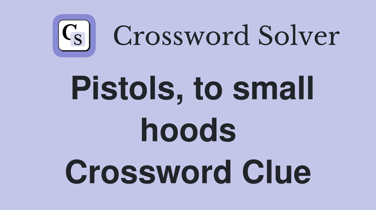 Pistols, to small hoods Crossword Clue