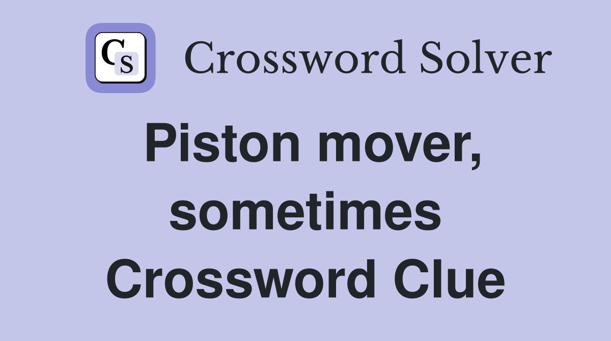 Piston mover, sometimes Crossword Clue