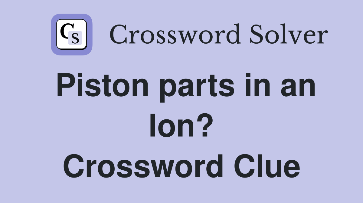 Piston parts in an Ion? Crossword Clue