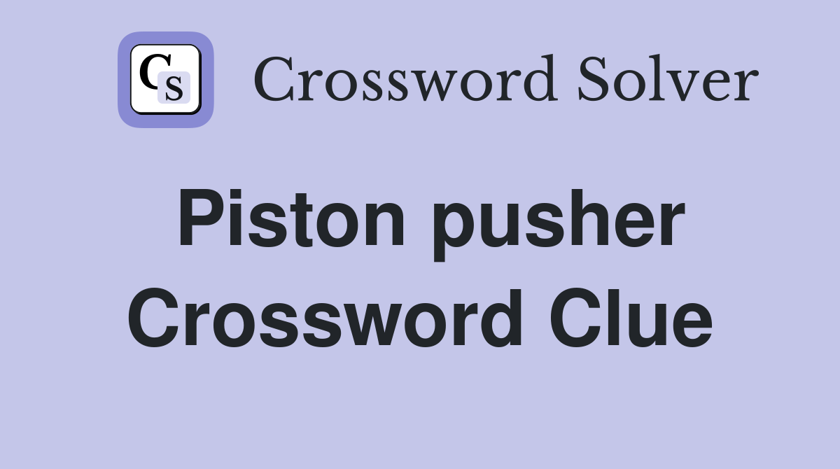Piston pusher Crossword Clue