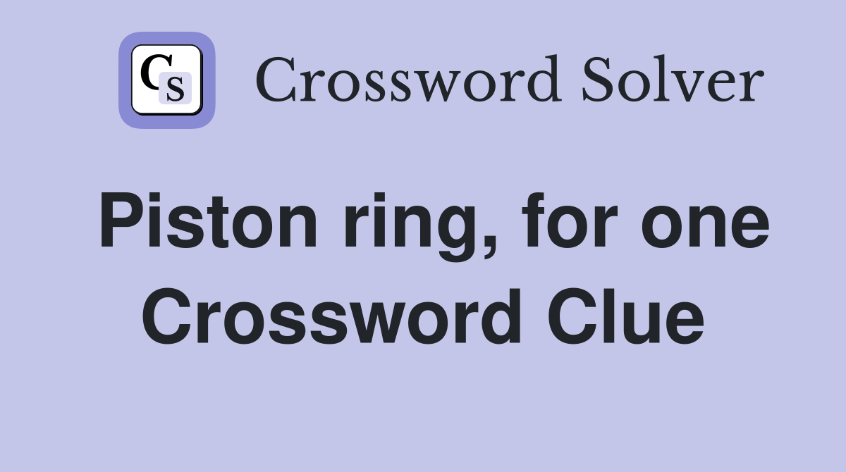 Piston ring, for one Crossword Clue